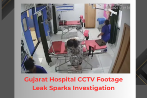 Gujarat Hospital CCTV Footage Leak Sparks Investigation